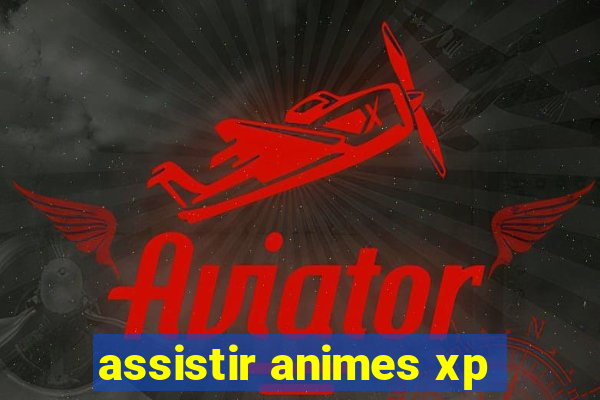 assistir animes xp