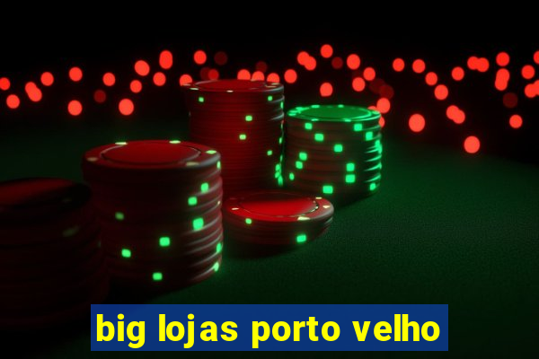 big lojas porto velho