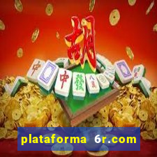 plataforma 6r.com paga mesmo