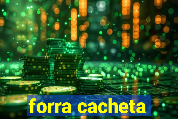 forra cacheta