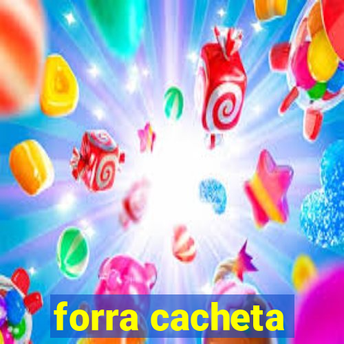 forra cacheta