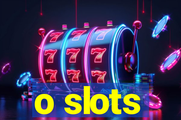 o slots