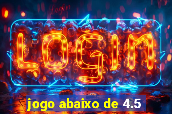 jogo abaixo de 4.5