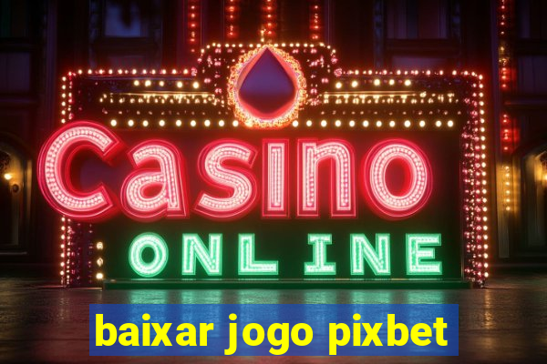 baixar jogo pixbet