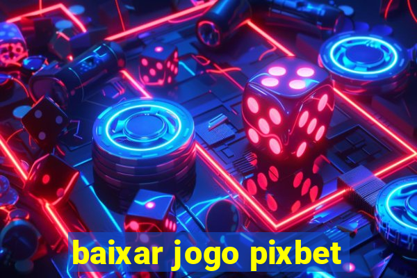 baixar jogo pixbet