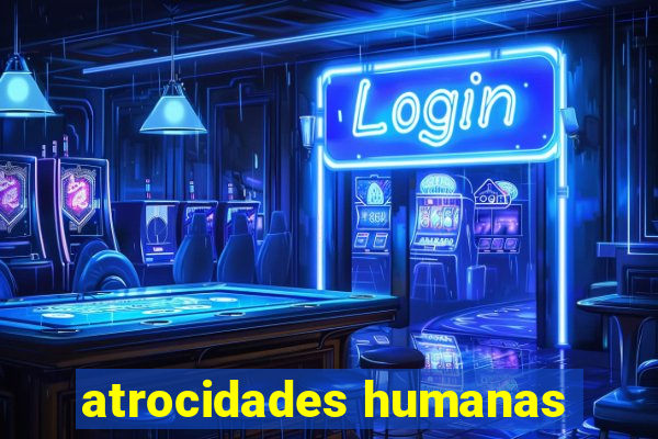 atrocidades humanas