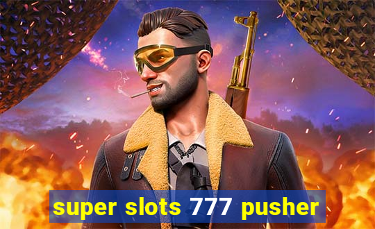 super slots 777 pusher