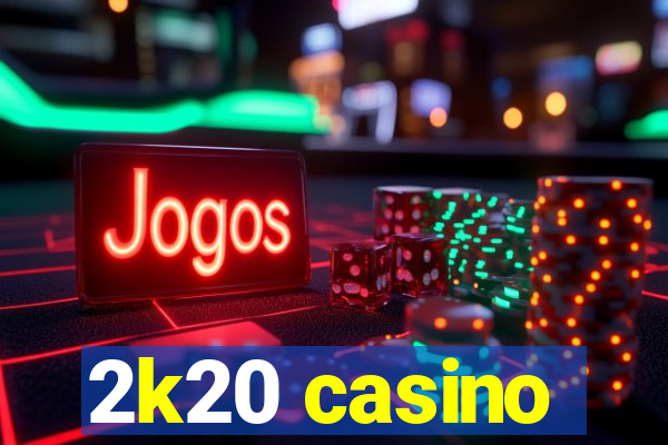 2k20 casino