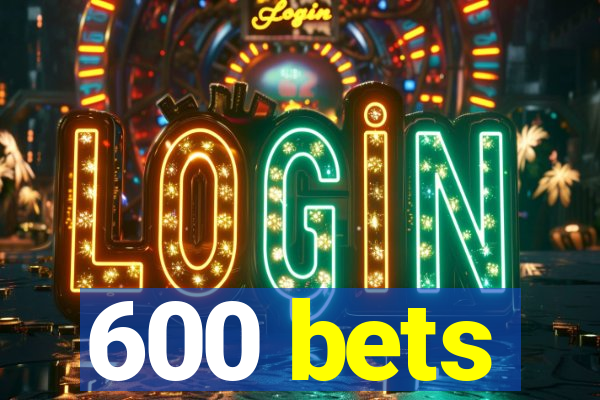 600 bets