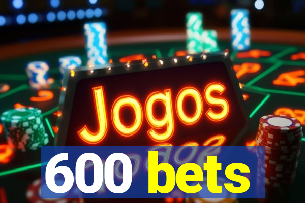 600 bets