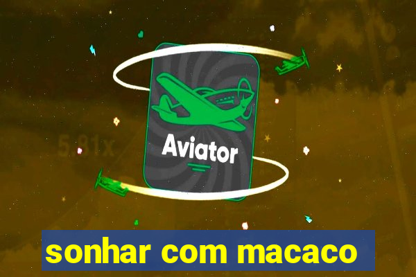 sonhar com macaco