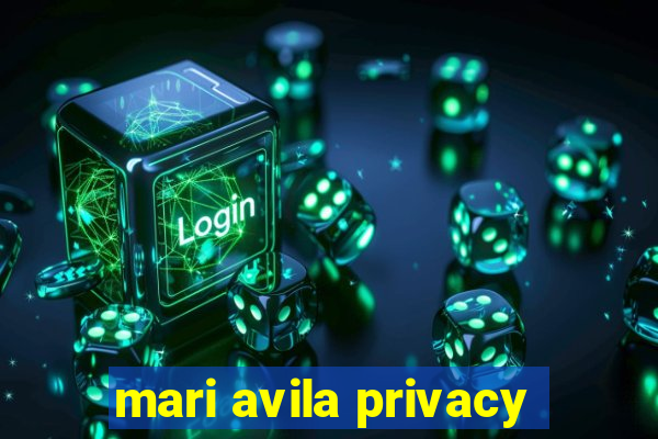 mari avila privacy