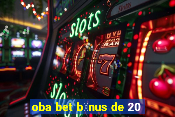 oba bet b么nus de 20