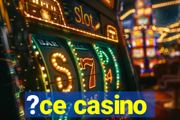 ?ce casino