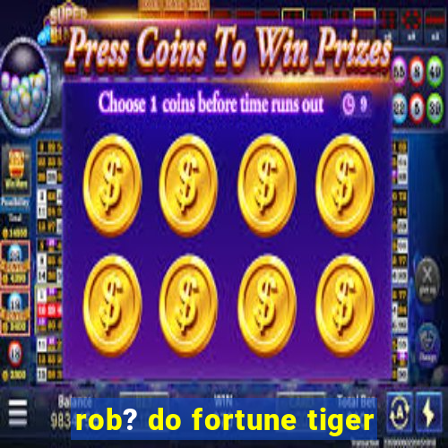 rob? do fortune tiger