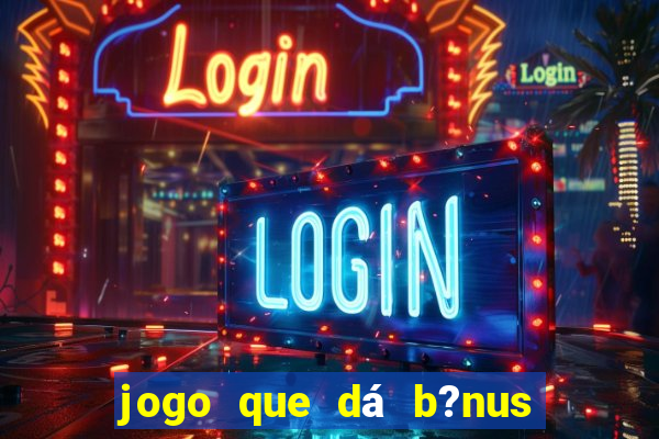 jogo que dá b?nus ao se cadastrar