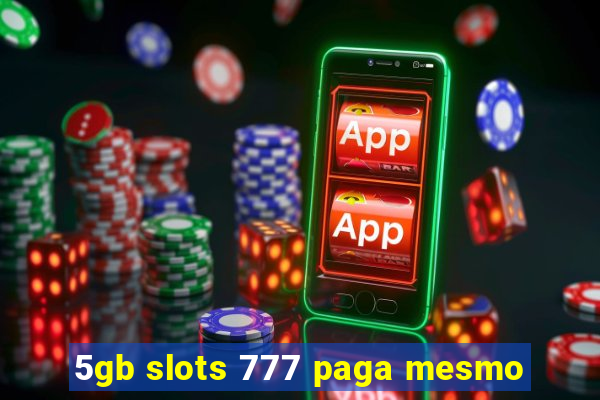 5gb slots 777 paga mesmo