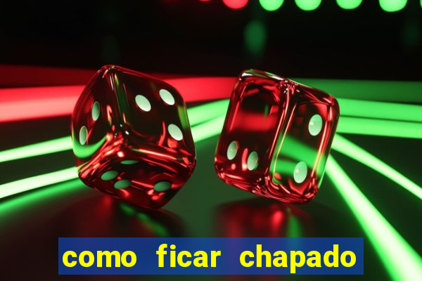 como ficar chapado em casa