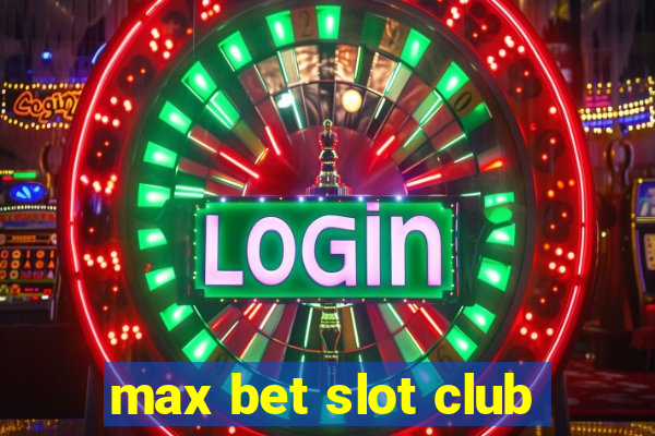 max bet slot club