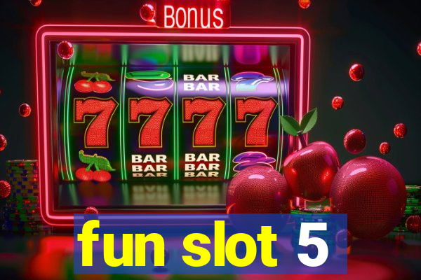 fun slot 5