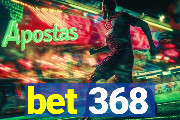 bet 368