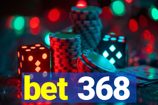 bet 368