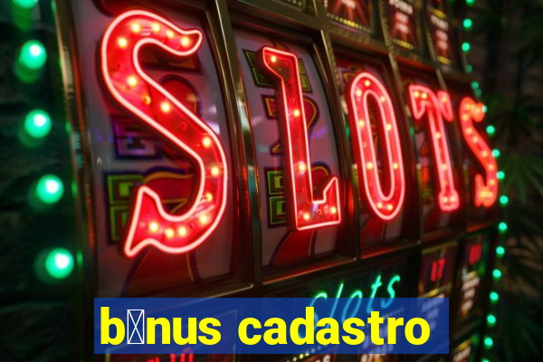 b么nus cadastro