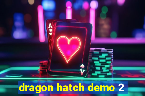 dragon hatch demo 2