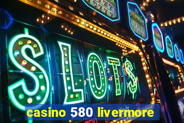 casino 580 livermore