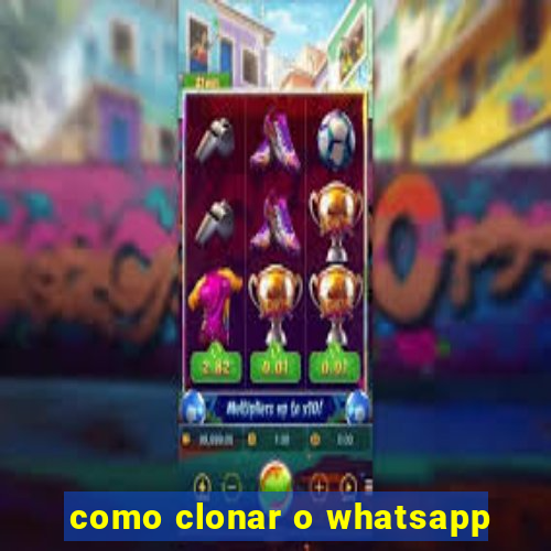 como clonar o whatsapp