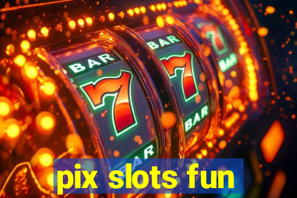 pix slots fun