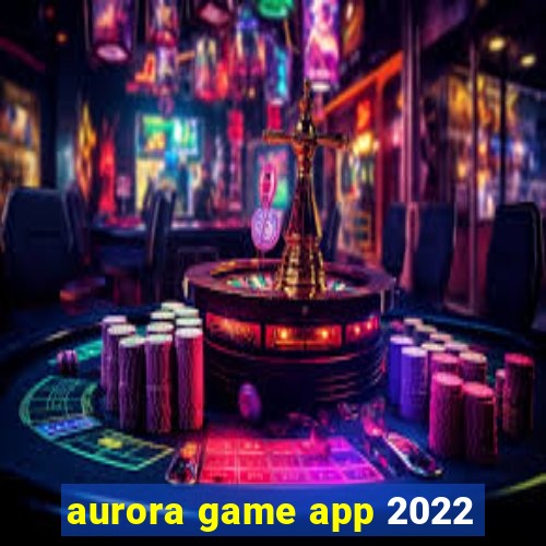 aurora game app 2022