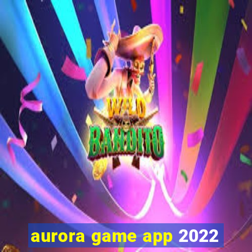 aurora game app 2022