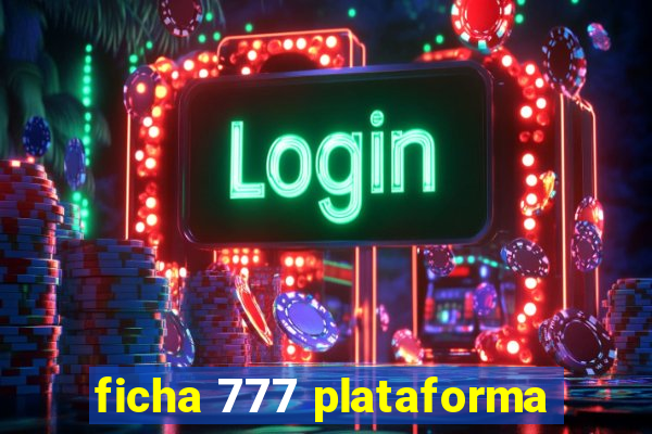 ficha 777 plataforma