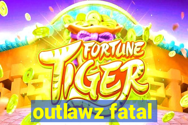 outlawz fatal