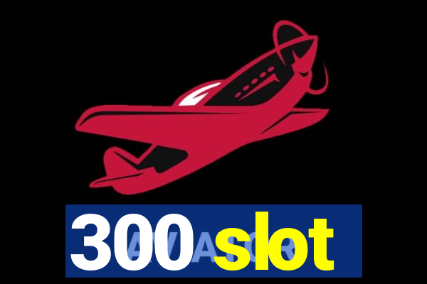 300 slot