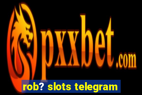 rob? slots telegram