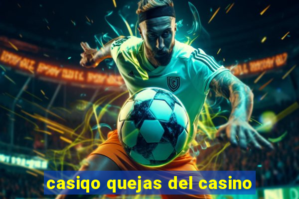 casiqo quejas del casino