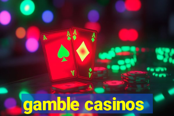 gamble casinos