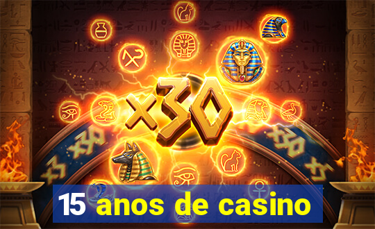 15 anos de casino