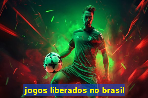 jogos liberados no brasil