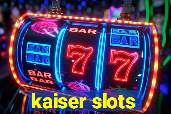 kaiser slots