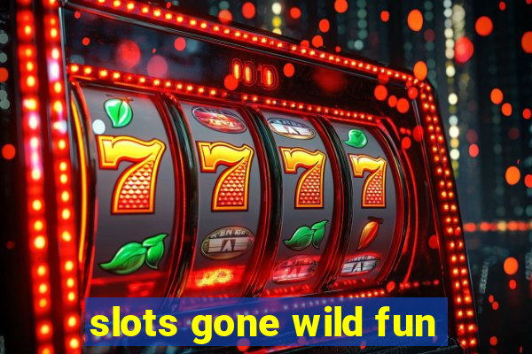 slots gone wild fun