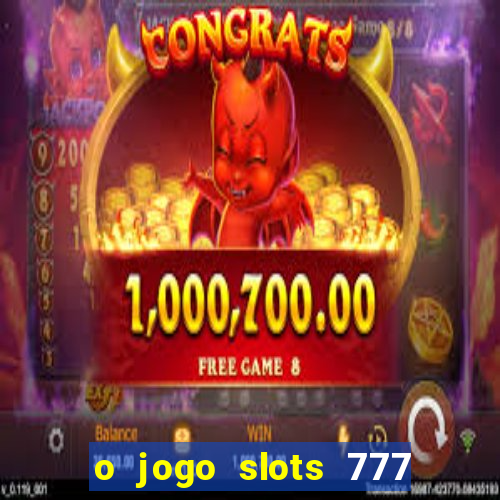 o jogo slots 777 paga mesmo