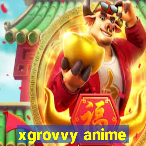 xgrovvy anime