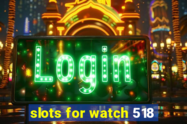 slots for watch 518