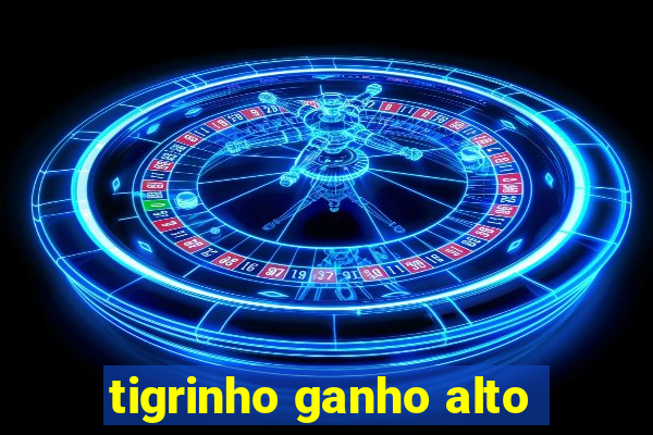 tigrinho ganho alto