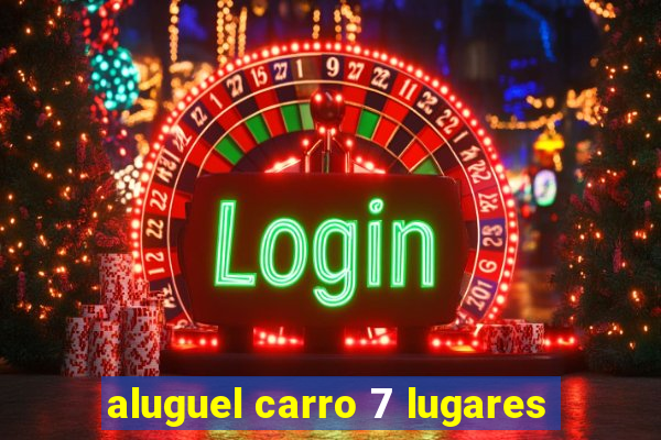 aluguel carro 7 lugares