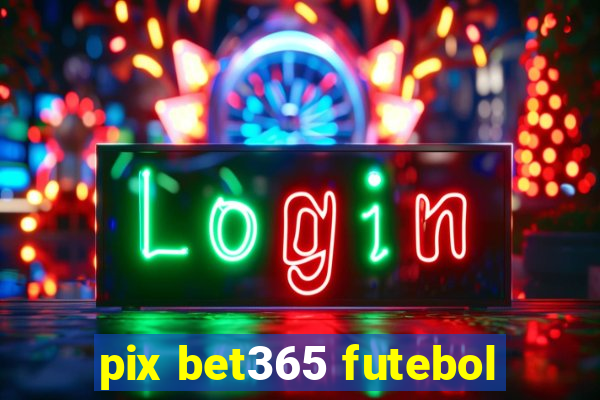 pix bet365 futebol