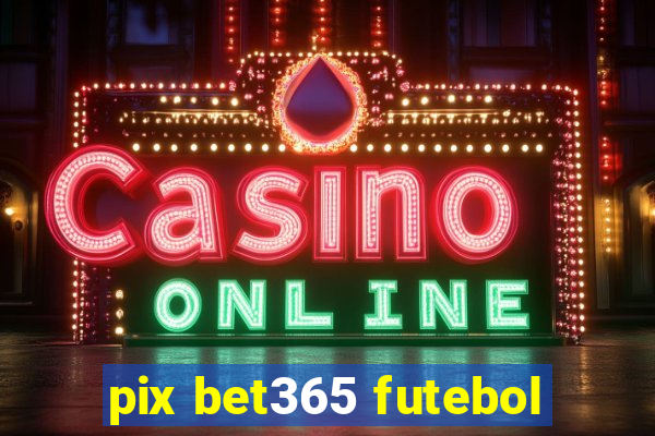 pix bet365 futebol